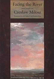 Facing the River (Czesław Miłosz)