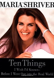 Ten Things I Wish I'd Known Before I Went Out Into the Real World (Maria Shriver)