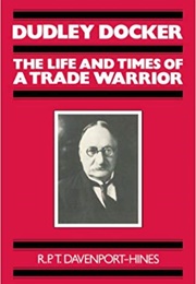 Dudley Docker: The Life and Times of a Trade Warrior (Richard Davenport-Hines)