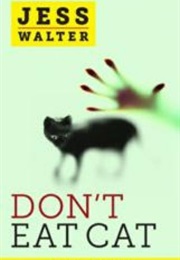 Don't Eat Cat (Jess Walter)