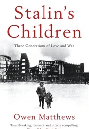 Stalin&#39;s Children: Three Generations of Love (Owen Matthews)