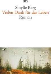 Vielen Dank Für Das Leben (Sibylle Berg)