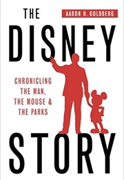 The Disney Story: Chronicling the Man, the Mouse &amp; the Parks (Aaron H. Goldberg)