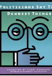 Poltician Say the Dumbest Things (Carol Roessler)