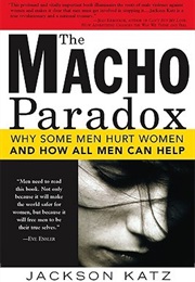 The Macho Paradox: Why Some Men Hurt Women and How All Men Can Help (Jackson Katz)