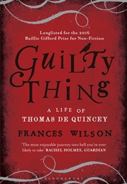 Guilty Thing: A Life of Thomas De Quincey (Frances Wilson)