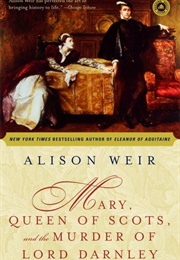 Mary, Queen of Scots and the Murder of Lord Darnley (Alison Weir)