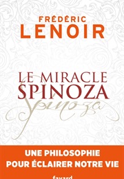 Le Miracle Spinoza: Une Philosophie Pour Éclairer Notre Vie (Frédéric Lenoir)