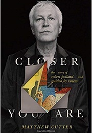 Closer You Are: The Story of Robert Pollard and Guided by Voices (Matthew Cutter)