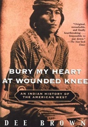 Bury My Heart at Wounded Knee: An Indian History of the American West (Dee Brown)