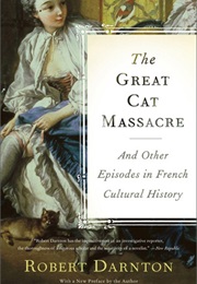 The Great Cat Massacre: And Other Episodes in French Cultural History (Robert Darnton)