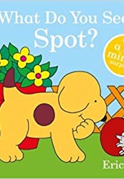 What Do You See Spot (Eric Hill)