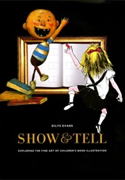 Show & Tell: Exploring the Fine Art of Children's Book Illustration (Dilys Evans)