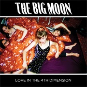 The Big Moon - Love in the 4th Dimension