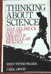 Thinking About Science: Max Delbruck & the Origins of Molecular Biology (Ernst Fischer, Carol Lipson)