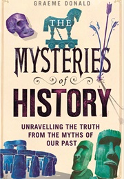 The Mysteries of Histtory: Unravelling the Truth From the Myths of Our Past (Graeme Donald)
