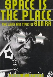 Space Is the Place: The Lives and Times of Sun Ra (John F. Szwed)