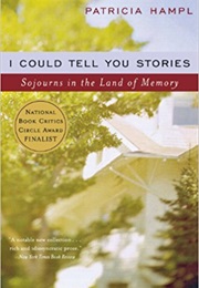 I Could Tell You Stories: Sojourns in the Land of Memory (Patricia Hampl)