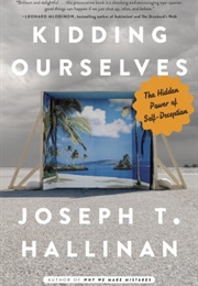 Kidding Ourselves: The Hidden Power of Self-Deception (Joseph T. Hallinan)