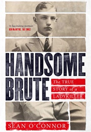 Handsome Brute: The True Story of a Ladykiller (Sean O'Connor)