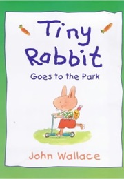 Tiny Rabbit Goes to the Park (John Wallace)