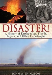 Disaster!: A History of Earthquakes, Floods, Plagues, and Other Catastrophes (John Withington)