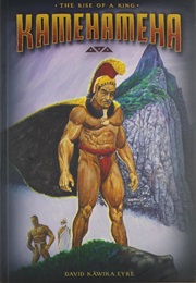 Kamehameha: The Rise of a King (David Kawika Eyre)