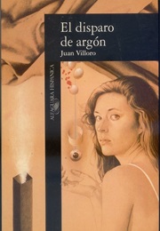 El Disparo De Argón (Juan Villoro)