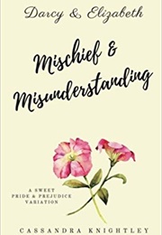 Darcy and Elizabeth: Mischief and Misunderstanding: A Sweet Pride and Prejudice Variation (Cassandra Knightley)