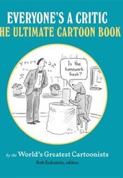 Everyone&#39;s a Critic: More Cartoons by the World&#39;s Greatest Cartoonists (Rob Eckstein, Ed.)