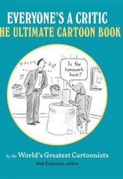 Everyone's a Critic: More Cartoons by the World's Greatest Cartoonists (Rob Eckstein, Ed.)
