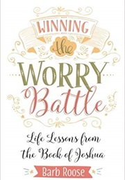 Winning the Worry Battle: Life Lessons From the Book of Joshua (Barb Roose)