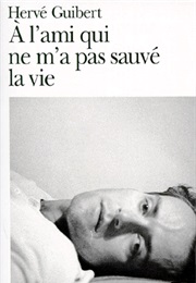 A L'ami Qui Ne M'a Pas Sauvé La Vie (Hervé Guibert)