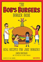The Bob&#39;s Burgers Burger Book: Real Recipes for Joke Burgers (Loren Bouchard)