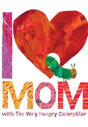 I Love Mom With the Very Hungry Caterpillar – ' (Eric Carle)