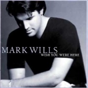 Wish You Were Here-Mark Wills
