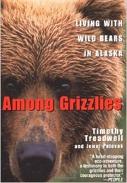Among Grizzlies: Living With Wild Bears in Alaska (Timothy Treadwell)