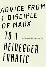 Advice From 1 Disciple of Marx to 1 Heidegger Fanatic (Mario Santiago Papasquiaro)