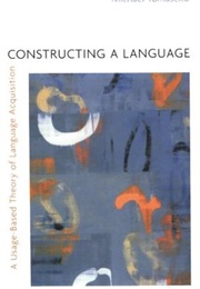 Constructing a Language: A Usage-Based Theory of Language Acquisition (Michael Tomasello)