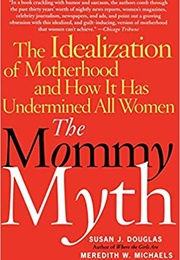 The Mommy Myth (Susan J. Douglas)