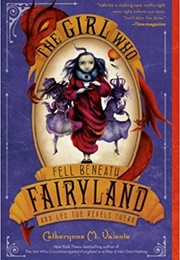 The Girl Who Fell Beneath Fairyland and Led the Revels There (Catherynne M. Valente)