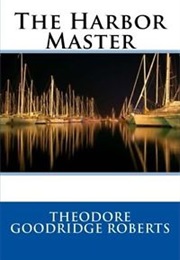 The Harbour Master (Theodore Goodridge Roberts)