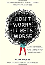 Don't Worry, It Gets Worse: One Twentysomething's (Mostly Failed) Attempts at Adulthood (Alida Nugent)