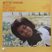 Bettye Swann - Don&#39;t You Ever Get Tired of Hurting Me