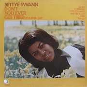 Bettye Swann - Don't You Ever Get Tired of Hurting Me