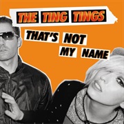 That's Not My Name by the Ting Tings