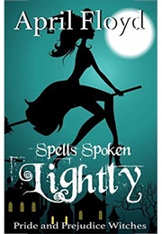 Spells Spoken Lightly: Pride and Prejudice Witches (April Floyd)