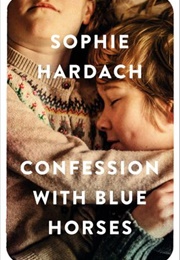Confession With Blue Horses (Sophie Hardach)