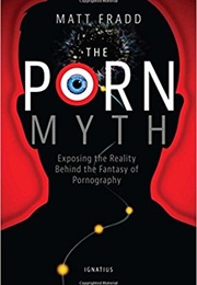 The Porn Myth: Exposing the Reality Behind the Fantasy of Pornography (Matt Fradd)