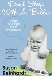 Don't Sleep With a Bubba Unless Your Eggs Are in Wheelchairs (Susan Reinhardt)